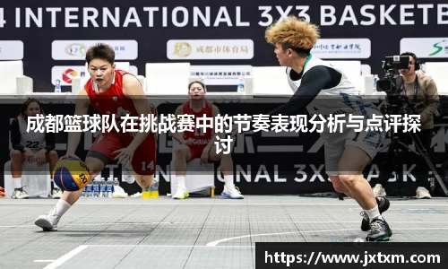 成都篮球队在挑战赛中的节奏表现分析与点评探讨