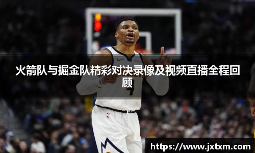 火箭队与掘金队精彩对决录像及视频直播全程回顾